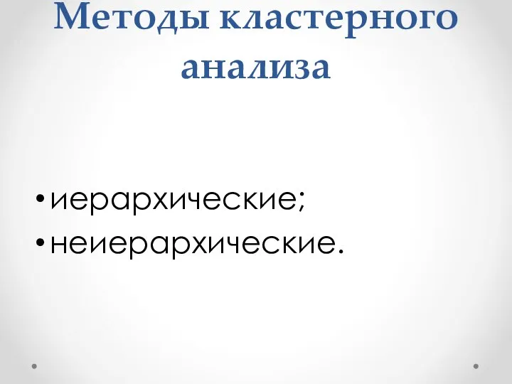 Методы кластерного анализа иерархические; неиерархические.