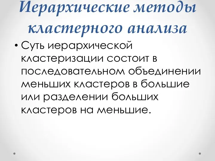 Иерархические методы кластерного анализа Суть иерархической кластеризации состоит в последовательном объединении