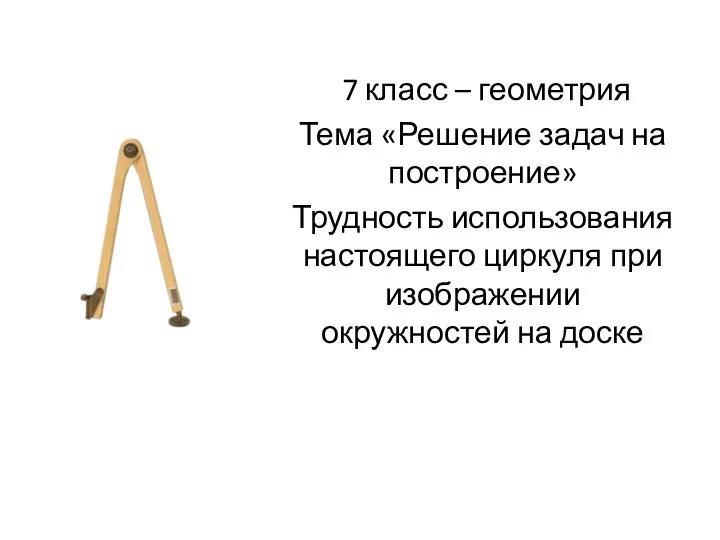 7 класс – геометрия Тема «Решение задач на построение» Трудность использования