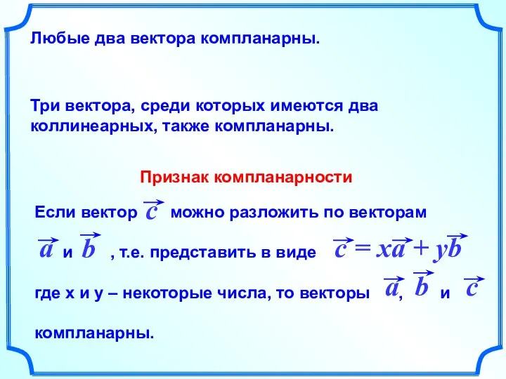 Любые два вектора компланарны. Три вектора, среди которых имеются два коллинеарных, также компланарны. Признак компланарности