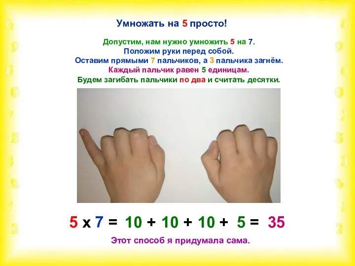 Умножать на 5 просто! Допустим, нам нужно умножить 5 на 7.