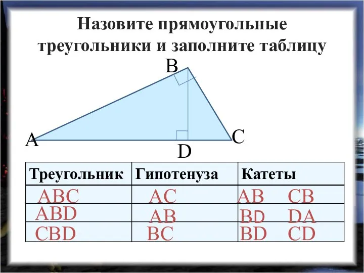 Назовите прямоугольные треугольники и заполните таблицу ABC ABD CBD AC AB