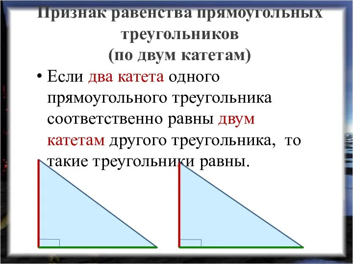 Признак равенства прямоугольных треугольников (по двум катетам) Если два катета одного