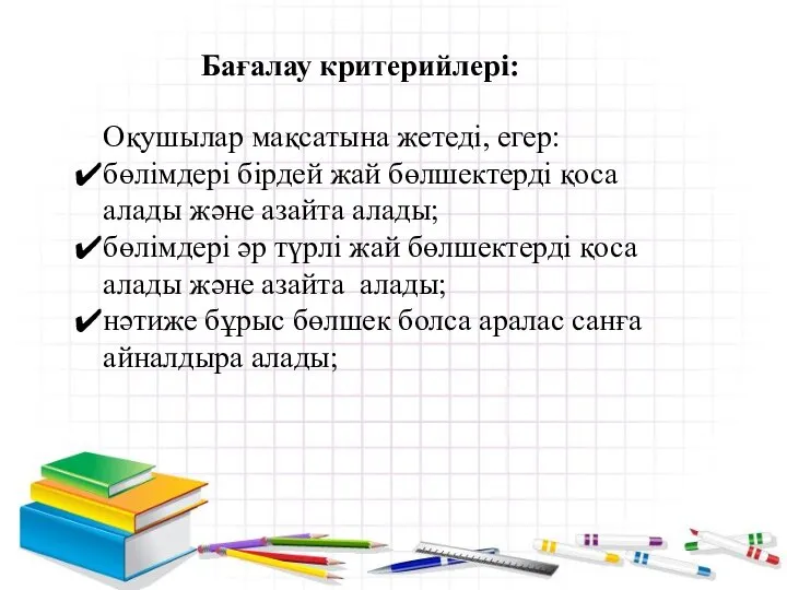 Бағалау критерийлері: Оқушылар мақсатына жетеді, егер: бөлімдері бірдей жай бөлшектерді қоса