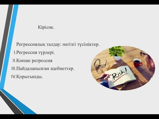 Кіріспе. Регрессиялық талдау: негізгі түсініктер. Регрессия түрлері. Көпше регрессия Пайдаланылған әдебиеттер. Қорытынды.