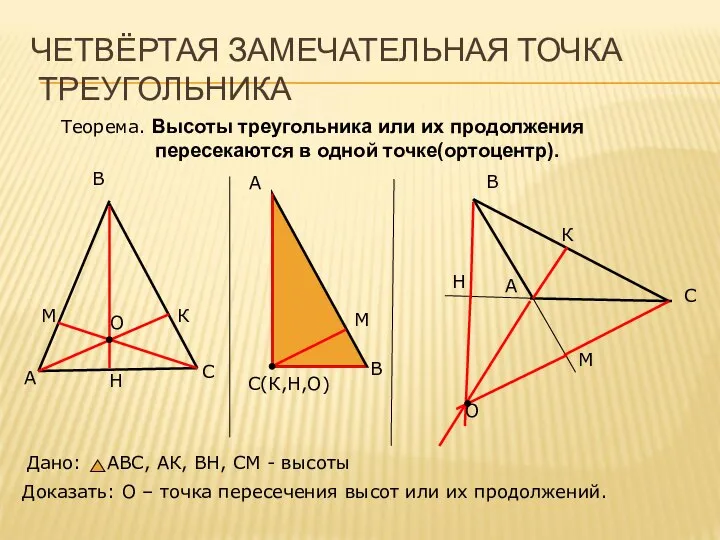 ЧЕТВЁРТАЯ ЗАМЕЧАТЕЛЬНАЯ ТОЧКА ТРЕУГОЛЬНИКА Теорема. Высоты треугольника или их продолжения пересекаются в одной точке(ортоцентр).