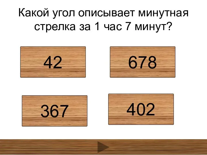 Какой угол описывает минутная стрелка за 1 час 7 минут? 42 678 367 402