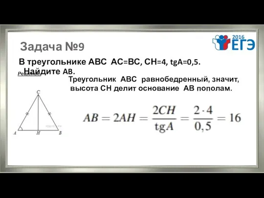 Задача №9 В треугольнике АВС АС=ВС, СН=4, tgA=0,5. Найдите AB. Решение.