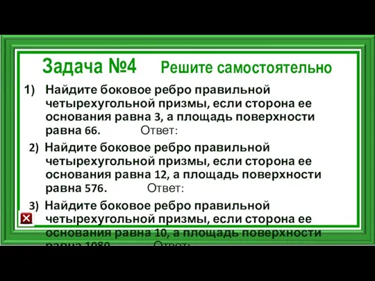 Задача №4 Решите самостоятельно Найдите боковое ребро правильной четырехугольной призмы, если