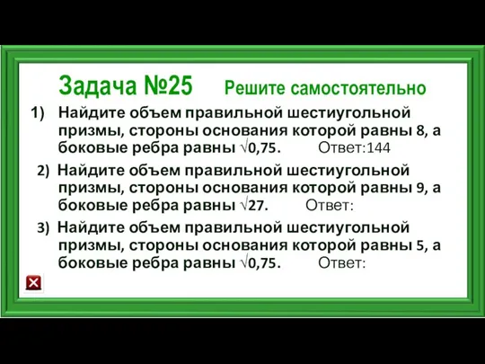 Задача №25 Решите самостоятельно Найдите объем правильной шестиугольной призмы, стороны основания