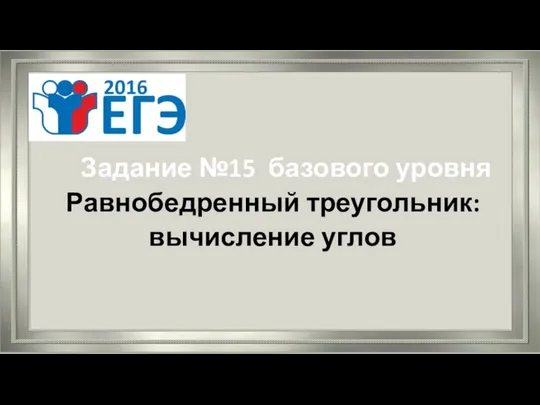 Задание №15 базового уровня Равнобедренный треугольник: вычисление углов