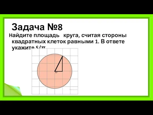 Задача №8 Hайдите площадь круга, считая стороны квадратных клеток равными 1. В ответе укажите S/π.