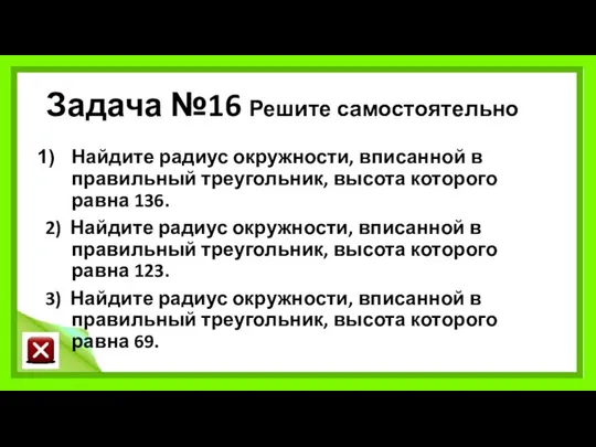 Задача №16 Решите самостоятельно Найдите радиус окружности, вписанной в правильный треугольник,