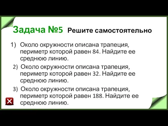 Задача №5 Решите самостоятельно Около окружности описана трапеция, периметр которой равен