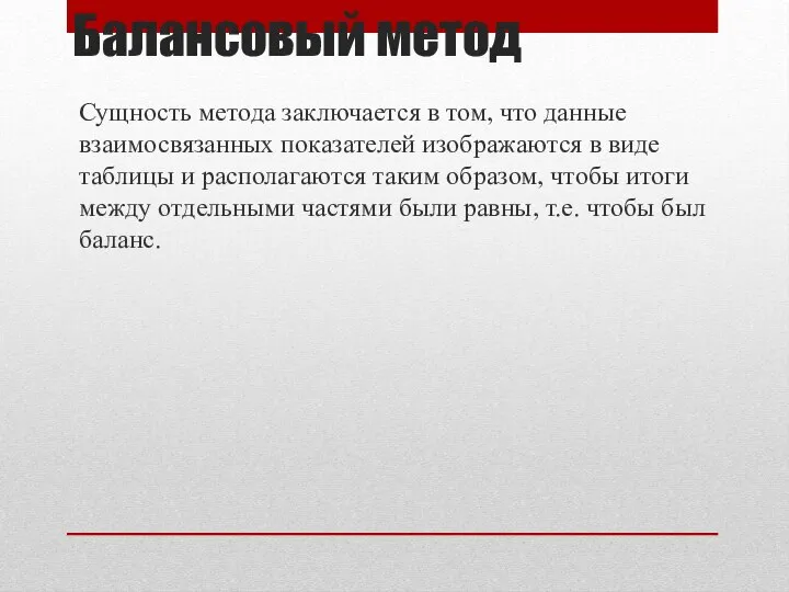 Балансовый метод Сущность метода заключается в том, что данные взаимосвязанных показателей