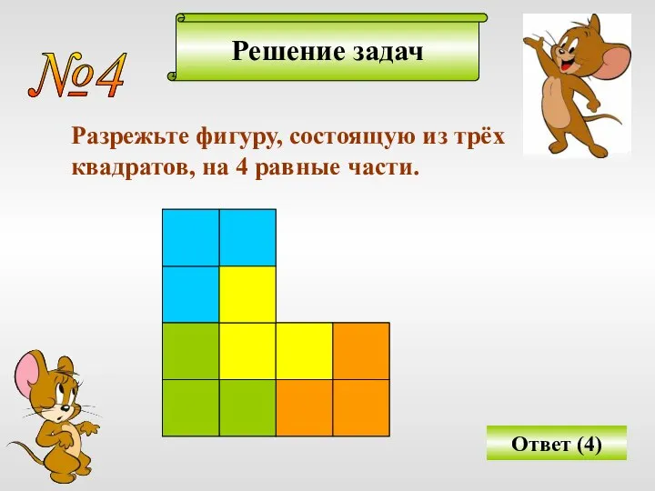 Решение задач №4 Разрежьте фигуру, состоящую из трёх квадратов, на 4 равные части. Ответ (4)