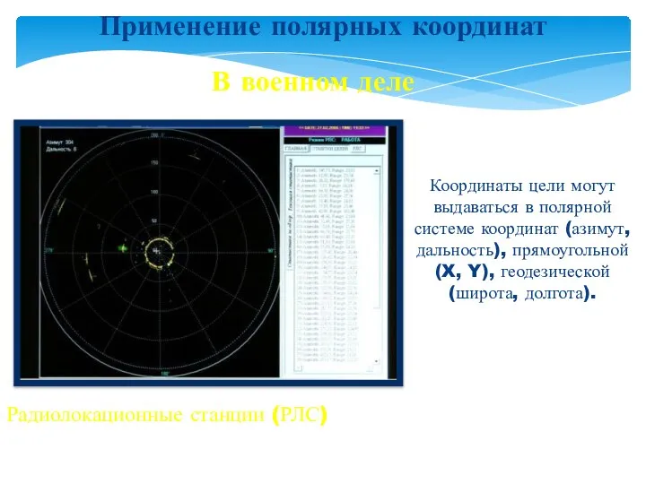 Применение полярных координат В военном деле Радиолокационные станции (РЛС) Координаты цели