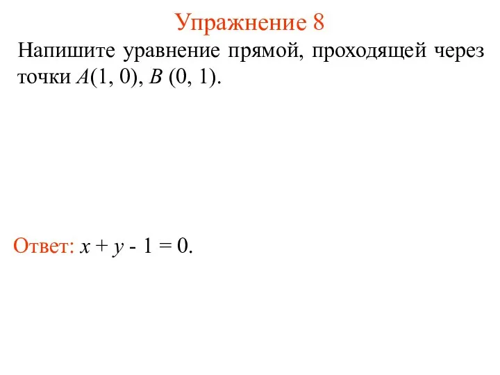 Упражнение 8 Ответ: x + y - 1 = 0. Напишите