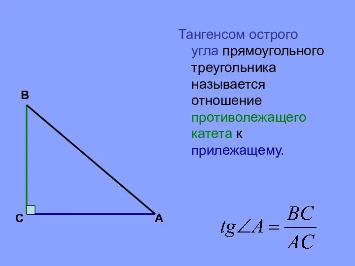 Тангенсом острого угла прямоугольного треугольника называется отношение противолежащего катета к прилежащему. В С А