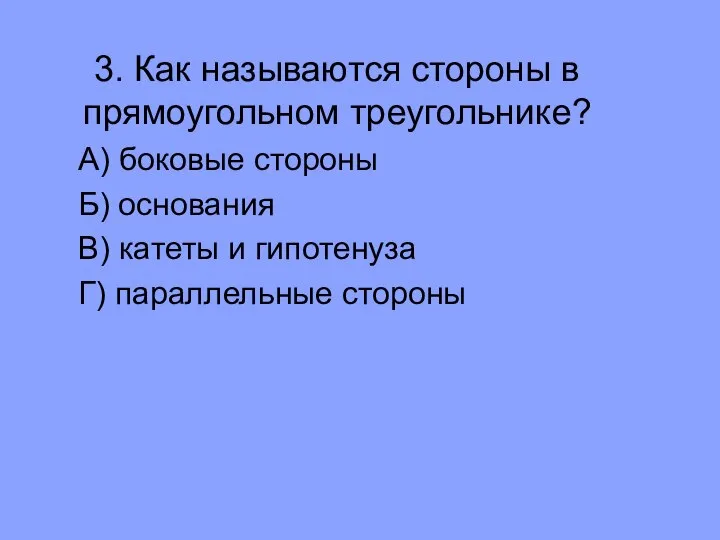 3. Как называются стороны в прямоугольном треугольнике? А) боковые стороны Б)