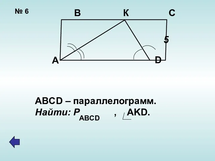 № 6 В К С А D 5 ABCD – параллелограмм. Найти: Р , AKD. ABCD