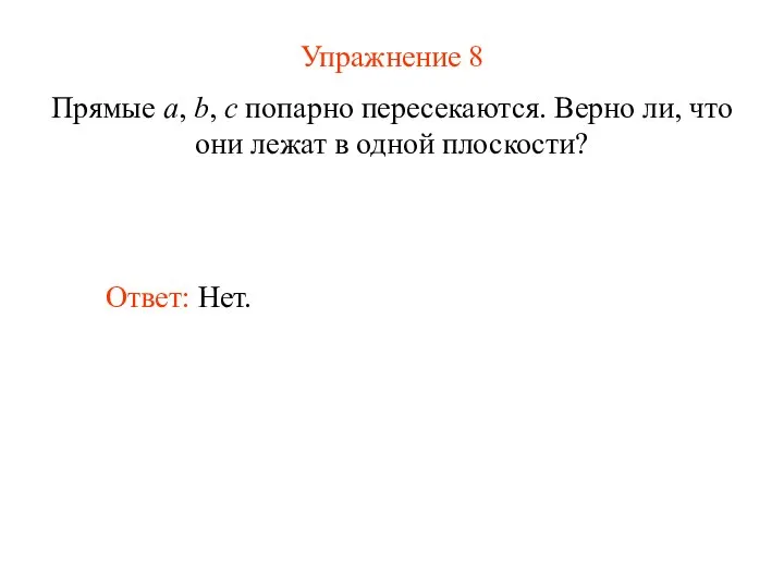 Упражнение 8 Прямые a, b, c попарно пересекаются. Верно ли, что