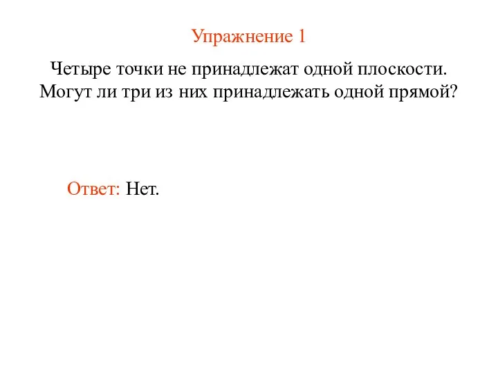 Упражнение 1 Четыре точки не принадлежат одной плоскости. Могут ли три