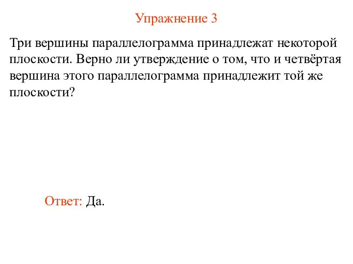 Упражнение 3 Три вершины параллелограмма принадлежат некоторой плоскости. Верно ли утверждение