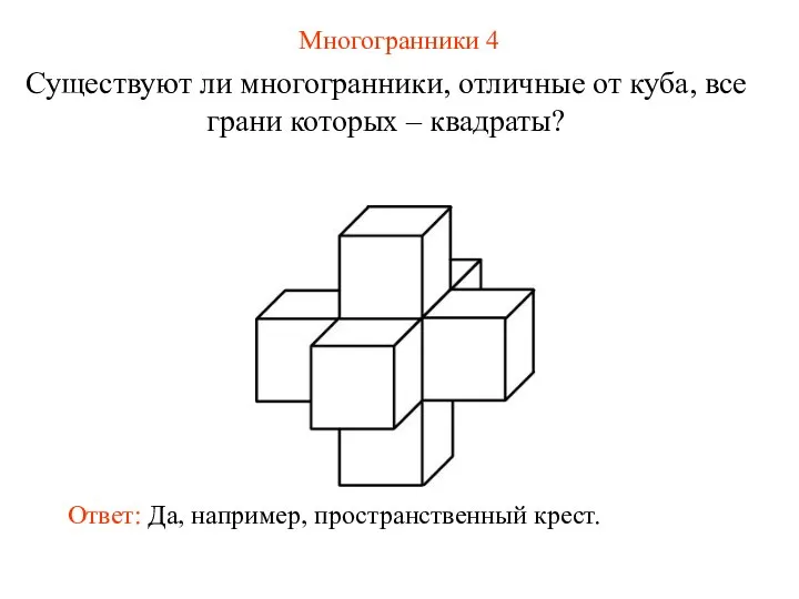 Многогранники 4 Существуют ли многогранники, отличные от куба, все грани которых