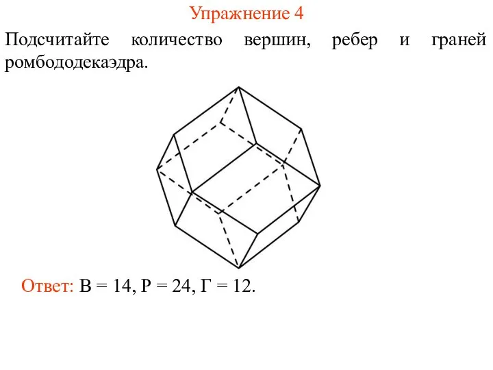 Упражнение 4 Подсчитайте количество вершин, ребер и граней ромбододекаэдра. Ответ: В