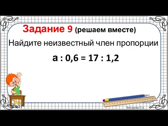 29.9.17 Задание 9 (решаем вместе) Найдите неизвестный член пропорции а : 0,6 = 17 : 1,2