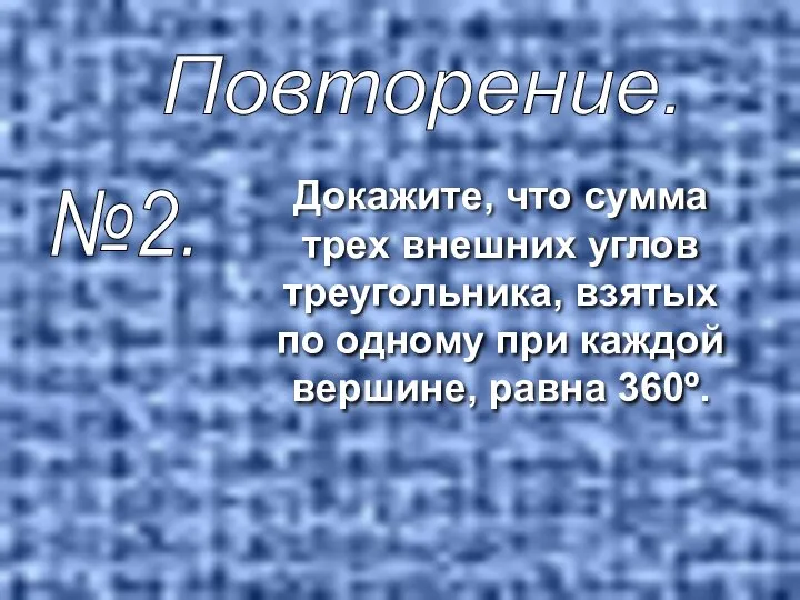 Повторение. №2. Докажите, что сумма трех внешних углов треугольника, взятых по