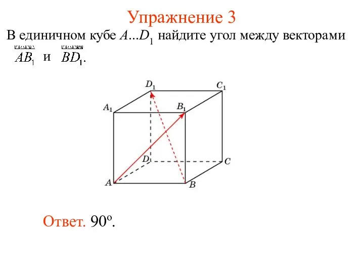 Упражнение 3 Ответ. 90о. В единичном кубе A...D1 найдите угол между векторами и