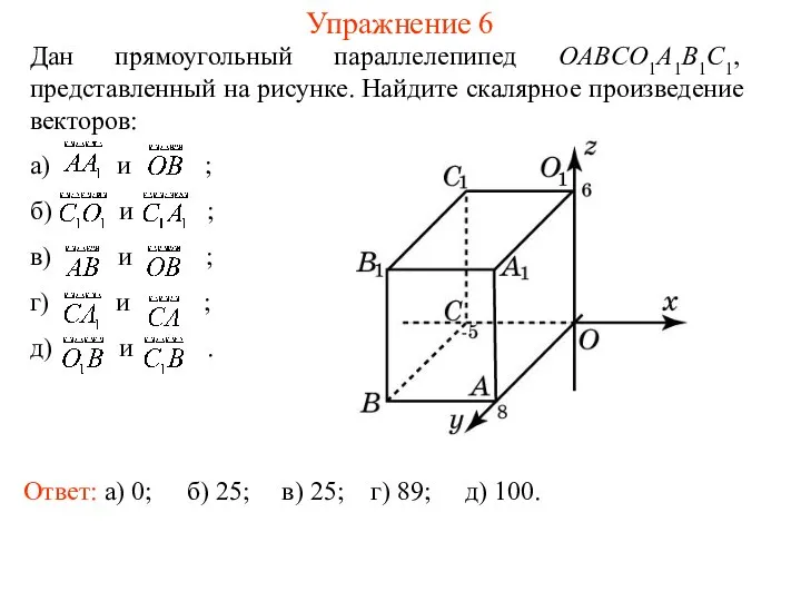 Упражнение 6 Дан прямоугольный параллелепипед OABCO1A1B1C1, представленный на рисунке. Найдите скалярное