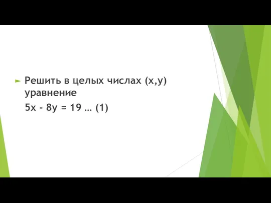 Решить в целых числах (х,у) уравнение 5х - 8у = 19 … (1)