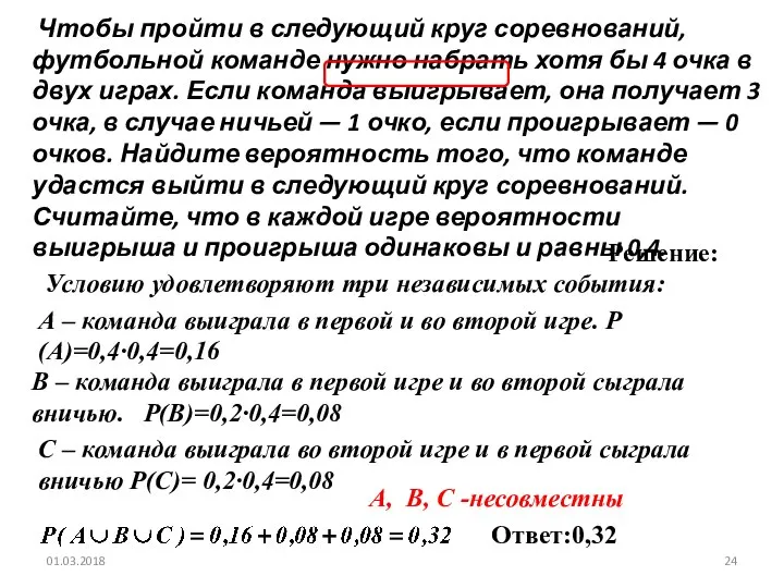 01.03.2018 Решение: Условию удовлетворяют три независимых события: А – команда выиграла