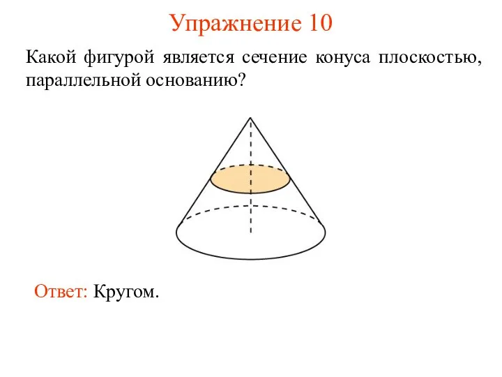 Упражнение 10 Какой фигурой является сечение конуса плоскостью, параллельной основанию?