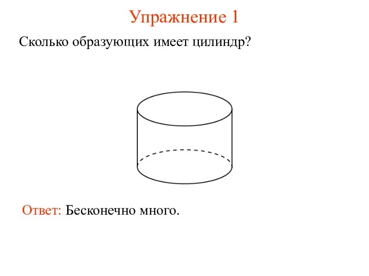 Упражнение 1 Сколько образующих имеет цилиндр? Ответ: Бесконечно много.