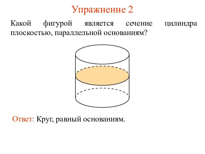 Упражнение 2 Какой фигурой является сечение цилиндра плоскостью, параллельной основаниям?