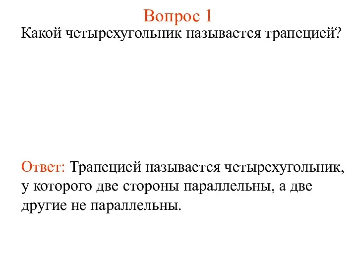 Вопрос 1 Какой четырехугольник называется трапецией? Ответ: Трапецией называется четырехугольник, у