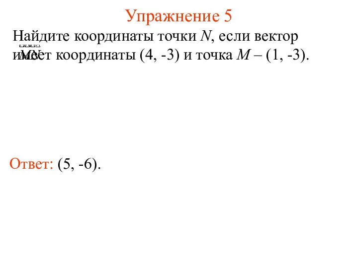 Упражнение 5 Ответ: (5, -6). Найдите координаты точки N, если вектор