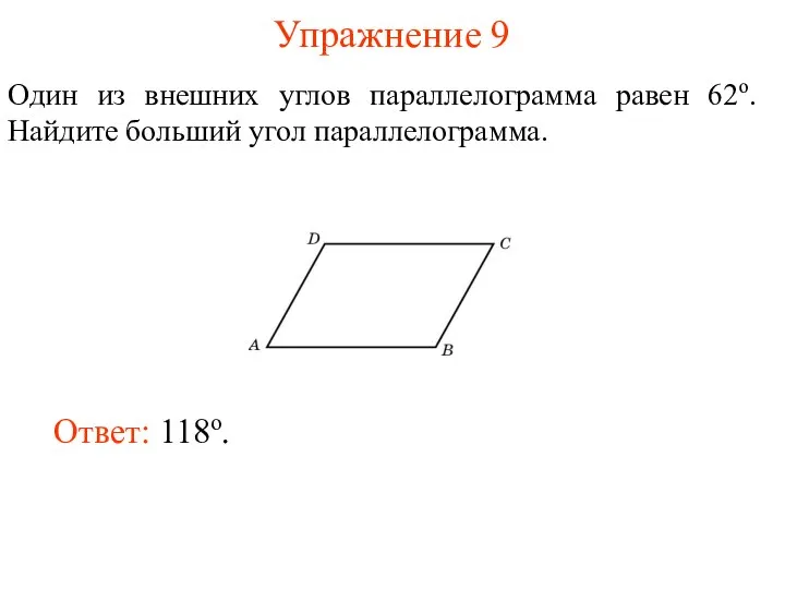 Упражнение 9 Один из внешних углов параллелограмма равен 62о. Найдите больший угол параллелограмма. Ответ: 118о.