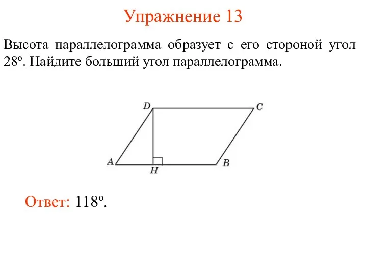 Упражнение 13 Высота параллелограмма образует с его стороной угол 28о. Найдите больший угол параллелограмма. Ответ: 118о.