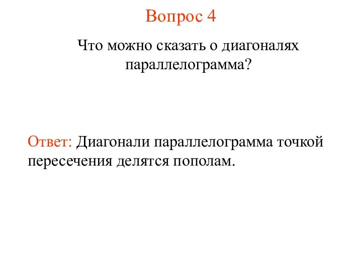 Вопрос 4 Что можно сказать о диагоналях параллелограмма? Ответ: Диагонали параллелограмма точкой пересечения делятся пополам.