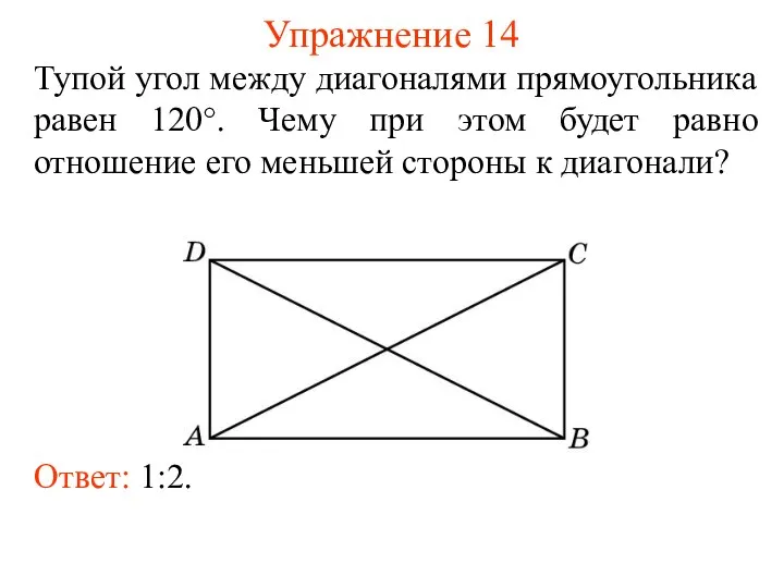 Упражнение 14 Тупой угол между диагоналями прямоугольника равен 120°. Чему при