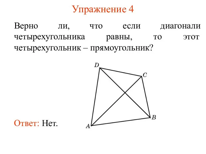 Упражнение 4 Верно ли, что если диагонали четырехугольника равны, то этот четырехугольник – прямоугольник?