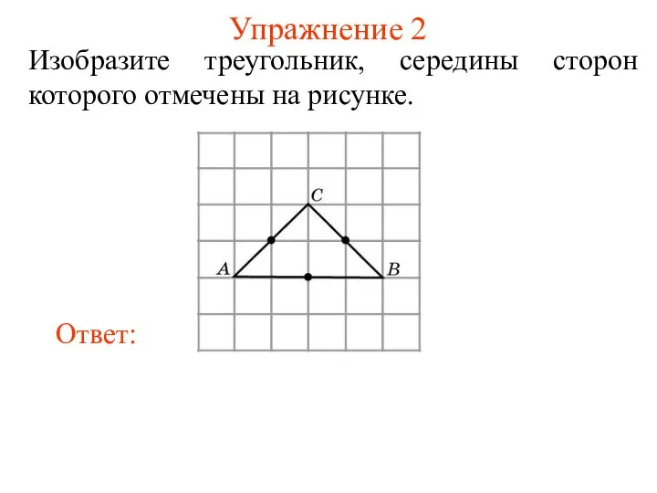 Упражнение 2 Изобразите треугольник, середины сторон которого отмечены на рисунке.