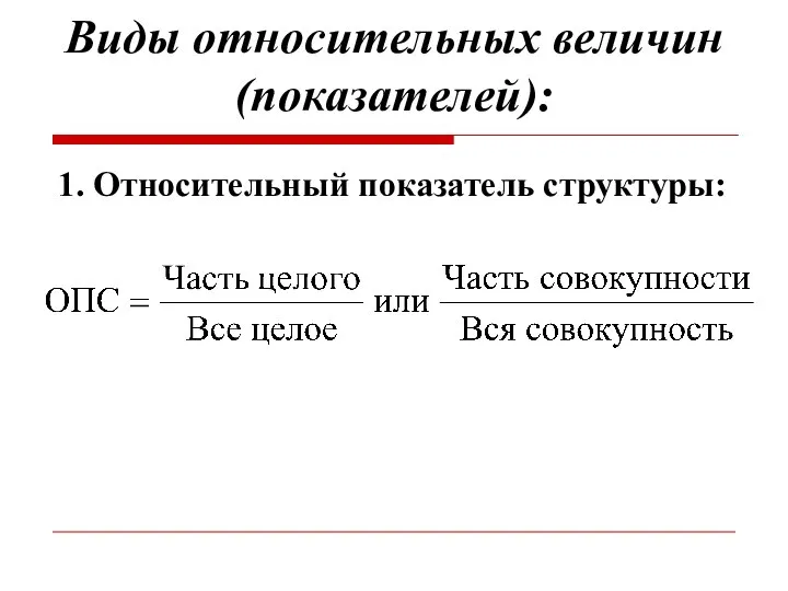 Виды относительных величин (показателей): 1. Относительный показатель структуры: