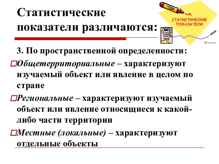 Статистические показатели различаются: 3. По пространственной определенности: Общетерриториальные – характеризуют изучаемый