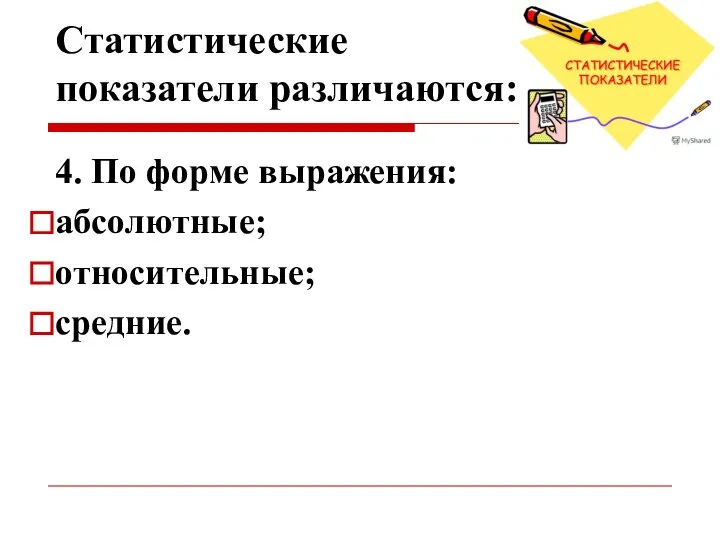 Статистические показатели различаются: 4. По форме выражения: абсолютные; относительные; средние.